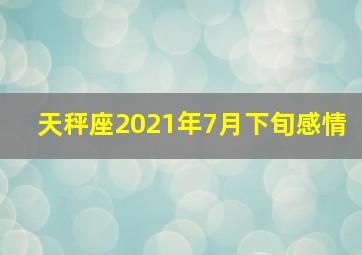 天秤座2021年7月下旬感情