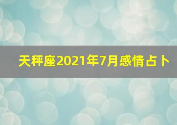 天秤座2021年7月感情占卜