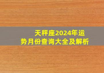 天秤座2024年运势月份查询大全及解析