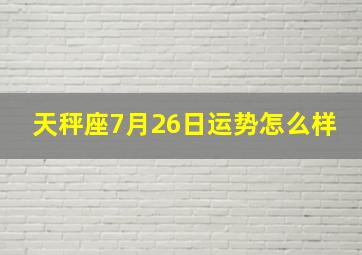 天秤座7月26日运势怎么样