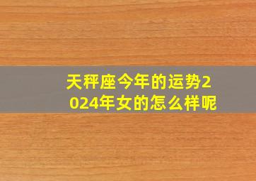 天秤座今年的运势2024年女的怎么样呢