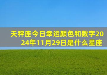 天秤座今日幸运颜色和数字2024年11月29日是什么星座