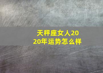 天秤座女人2020年运势怎么样