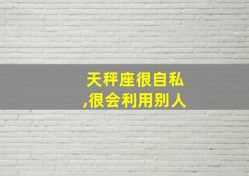 天秤座很自私,很会利用别人