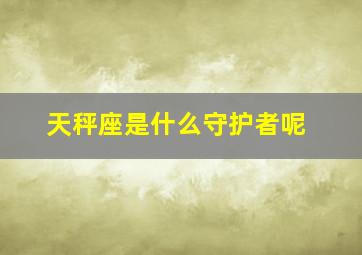 天秤座是什么守护者呢