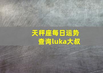 天秤座每日运势查询luka大叔