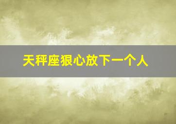 天秤座狠心放下一个人