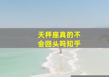 天秤座真的不会回头吗知乎