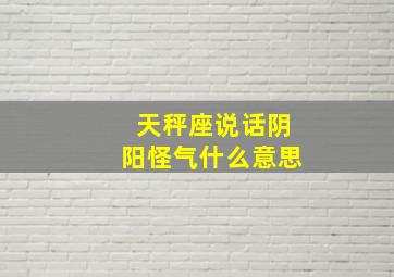 天秤座说话阴阳怪气什么意思