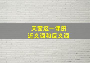 天窗这一课的近义词和反义词