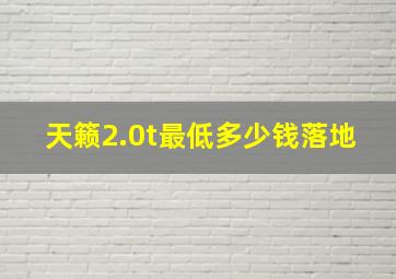 天籁2.0t最低多少钱落地