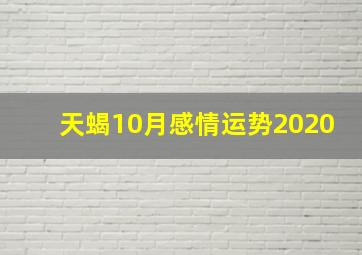 天蝎10月感情运势2020