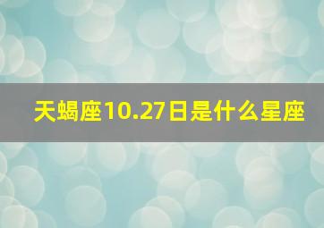 天蝎座10.27日是什么星座