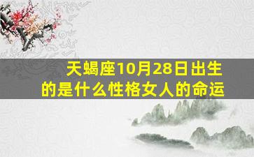 天蝎座10月28日出生的是什么性格女人的命运