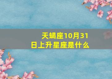 天蝎座10月31日上升星座是什么