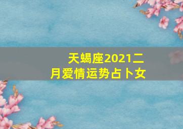 天蝎座2021二月爱情运势占卜女