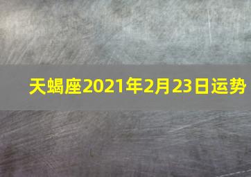 天蝎座2021年2月23日运势