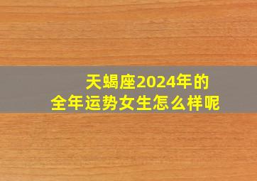 天蝎座2024年的全年运势女生怎么样呢