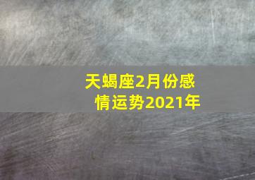 天蝎座2月份感情运势2021年