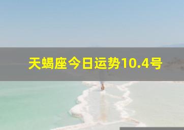 天蝎座今日运势10.4号