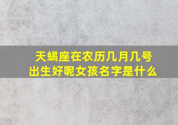 天蝎座在农历几月几号出生好呢女孩名字是什么