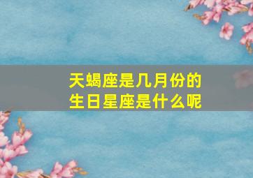 天蝎座是几月份的生日星座是什么呢