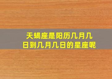 天蝎座是阳历几月几日到几月几日的星座呢