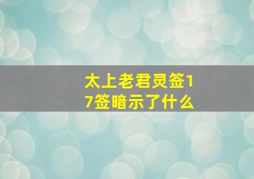 太上老君灵签17签暗示了什么