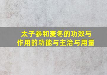 太子参和麦冬的功效与作用的功能与主治与用量