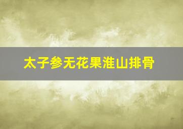 太子参无花果淮山排骨