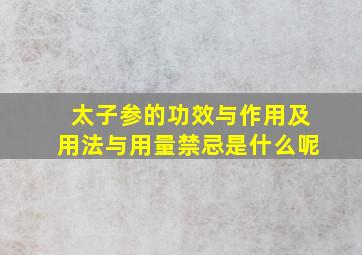 太子参的功效与作用及用法与用量禁忌是什么呢