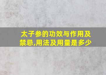 太子参的功效与作用及禁忌,用法及用量是多少