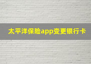 太平洋保险app变更银行卡