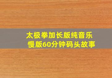 太极拳加长版纯音乐慢版60分钟码头故事