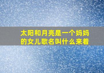 太阳和月亮是一个妈妈的女儿歌名叫什么来着