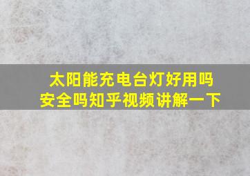 太阳能充电台灯好用吗安全吗知乎视频讲解一下