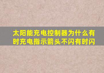 太阳能充电控制器为什么有时充电指示箭头不闪有时闪