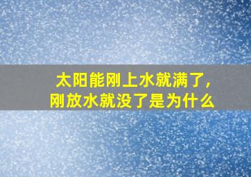 太阳能刚上水就满了,刚放水就没了是为什么