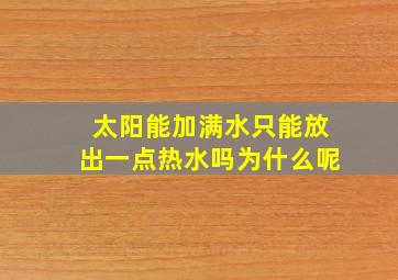 太阳能加满水只能放出一点热水吗为什么呢