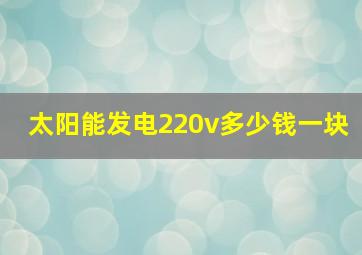 太阳能发电220v多少钱一块