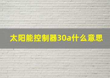 太阳能控制器30a什么意思