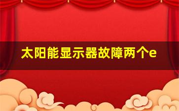 太阳能显示器故障两个e