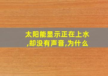 太阳能显示正在上水,却没有声音,为什么