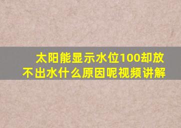 太阳能显示水位100却放不出水什么原因呢视频讲解