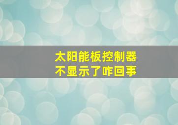 太阳能板控制器不显示了咋回事