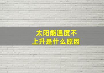 太阳能温度不上升是什么原因