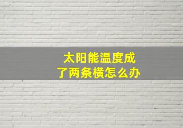 太阳能温度成了两条横怎么办