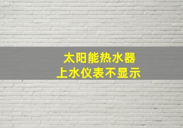 太阳能热水器上水仪表不显示