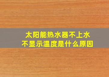 太阳能热水器不上水不显示温度是什么原因