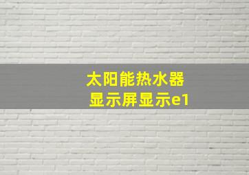 太阳能热水器显示屏显示e1